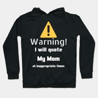 Warning I will quote My mom at inappropriate times Hoodie